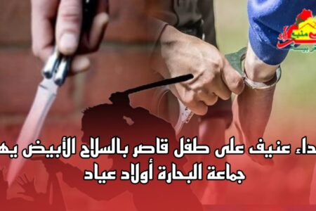 اعتداء عنيف على طفل قاصر بالسلاح الأبيض يهز جماعة البحارة أولاد عياد